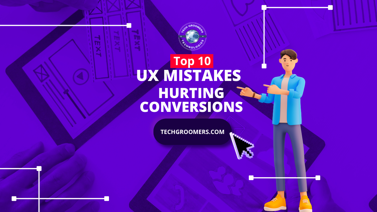 Top 10 UX Mistakes That Are Hurting Your Conversions – TechGroomers Web Guide