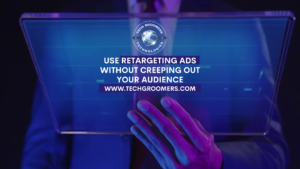 Use Retargeting Ads Without Creeping Out Your Audience