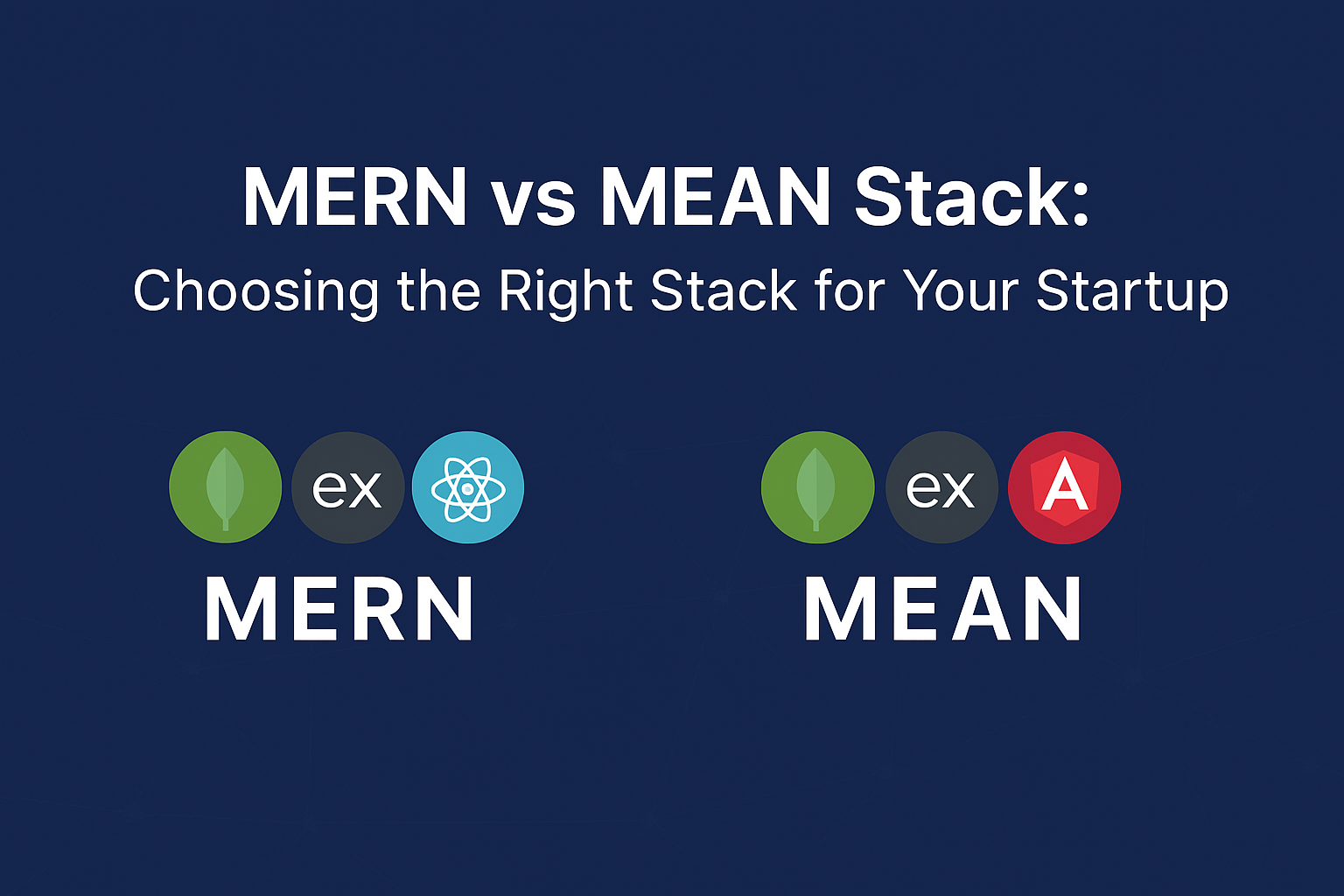 MERN vs MEAN Stack: Choosing the Right Stack for Your Startup